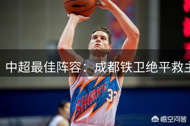 中超最佳阵容：成都铁卫绝平救主 玉昆18岁小将传射4场造4球