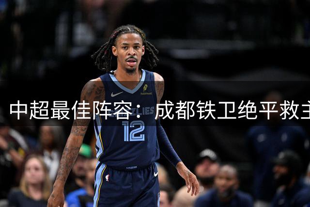 中超最佳阵容：成都铁卫绝平救主 玉昆18岁小将传射4场造4球