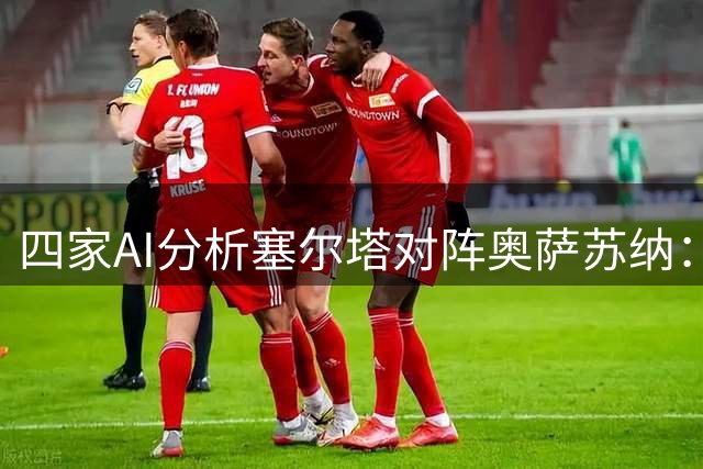 四家AI分析塞尔塔对阵奥萨苏纳：多数看好主队小胜