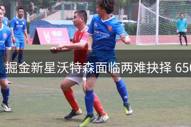 掘金新星沃特森面临两难抉择 650万资质报价或成无奈之选