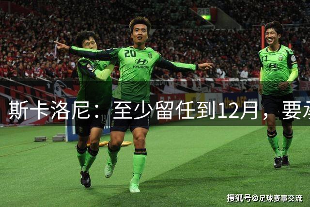 斯卡洛尼：至少留任到12月，要承认西班牙踢得更好