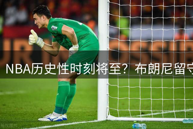 NBA历史性时刻将至？布朗尼留守湖人或迎父子大战詹姆斯
